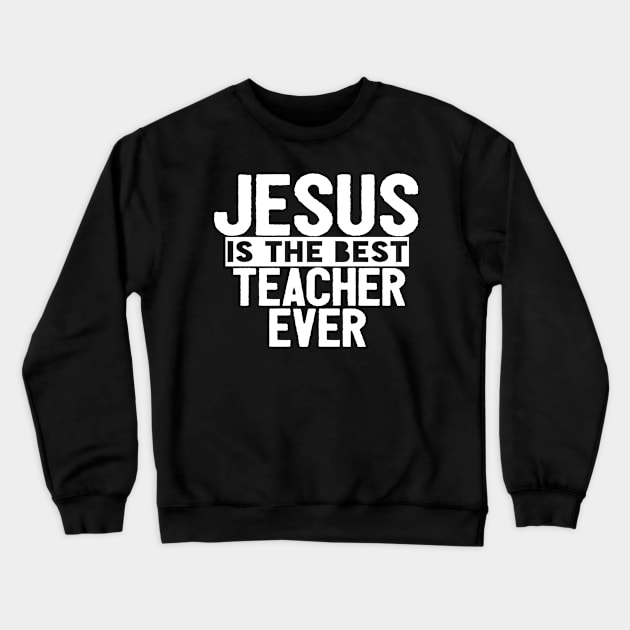 JESUS IS THE BEST TEACHER EVER SHIRT- FUNNY CHRISTIAN GIFT Crewneck Sweatshirt by Happy - Design